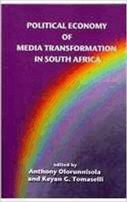 Anthony Olorunnisola, Keyan G. Tomaselli - Political Economy of Media Transformation in South Africa, Häftad