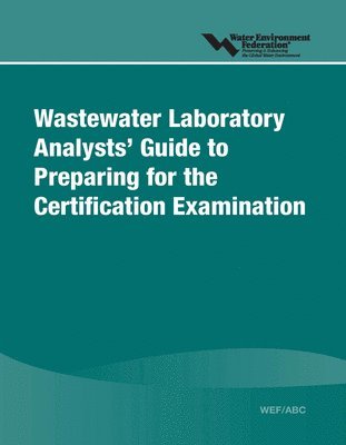 Water Environment Federation - Wastewater Laboratory Analysts' Guide to Preparing for Certification Examination, Häftad
