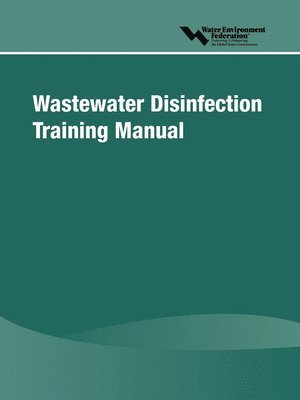 Water Environment Federation - Wastewater Disinfection Training Manual, Häftad
