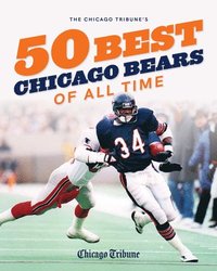 bokomslag The Chicago Tribune's 50 Best Chicago Bears of All Time