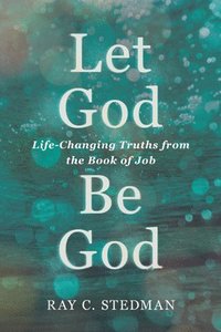 bokomslag Let God Be God: Life-Changing Truths from the Book of Job