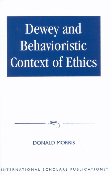 Donald Morris - Dewey & The Behavioristic Context of Ethics, Häftad
