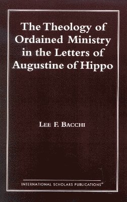 bokomslag The Theology of Ordained Ministry in the Letters of Augustine of Hippo