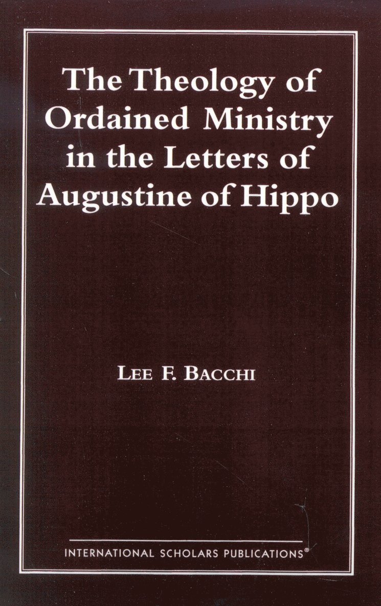 Lee Francis Bacchi - Theology of Ordained Ministry in the Letters of Augustine of Hippo, Häftad