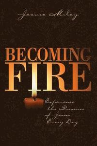 bokomslag Becoming Fire: Experience the Presence of Jesus Every Day