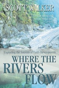 bokomslag Where the Rivers Flow: Exploring the Sources of Faith Development