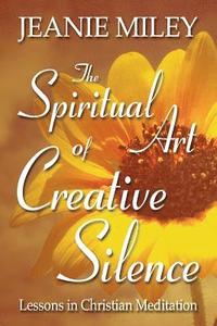 bokomslag The Spiritual Art of Creative Silence: Lessons in Christian Meditation