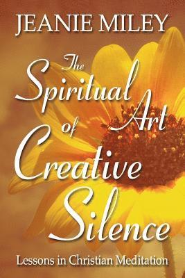 The Spiritual Art of Creative Silence: Lessons in Christian Meditation 1