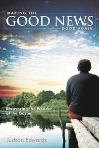 bokomslag Making the Good News Good Again: Recovering the Wonder of the Gospel