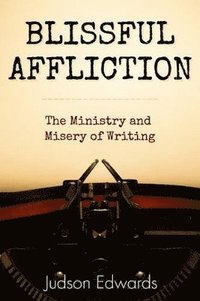 bokomslag Blissful Affliction: The Ministry and Misery of Writing