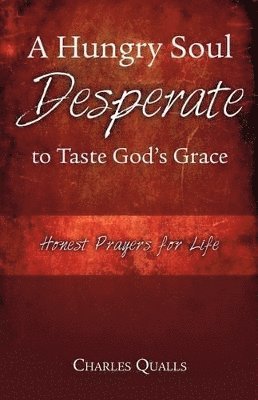 bokomslag A Hungry Soul Desperate to Taste God's Grace: Honest Prayers for Life