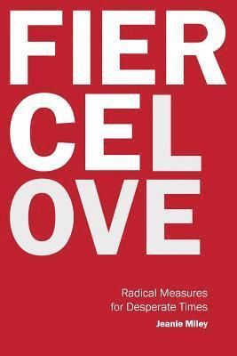 Fierce Love: Radical Measures for Desperate Times 1