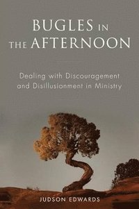 bokomslag Bugles in the Afternoon: Dealing with Discouragement and Disillusionment in Ministry