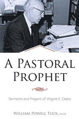 A Pastoral Prophet: Sermons and Prayers of Wayne E. Oates 1