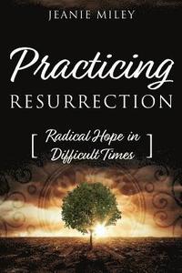 bokomslag Practicing Resurrection: Radical Hope In Difficult Times