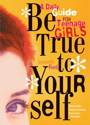 bokomslag Be True to Yourself: A Daily Guide for Teenage Girls