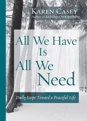 Karen Casey - All We Have Is All We Need: Daily Steps Toward a Peaceful Life (Meditation Gift, from the Author of Each Day a New Beginning), Häftad