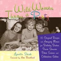 bokomslag Wild Women Throw a Party: 110 Original Recipes and Amazing Menus for Birthday Bashes, Power Showers, Poker Soirees, and Celebrations Galore