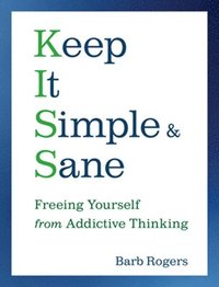 bokomslag Keep It Simple & Sane: Freeing Yourself from Addictive Thinking (for Readers of the Craving Mind and Healing the Shame That Binds You)