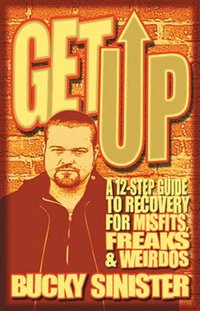 bokomslag Get Up: A 12-Step Guide to Recovery for Misfits, Freaks, and Weirdos (Addiction Recovery and Al-Anon Self-Help Book)