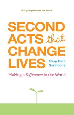 Second Acts That Change Lives: Making a Difference in the World (Mid-Life Management Book for Fans of It's Never Too Late to Begin Again)