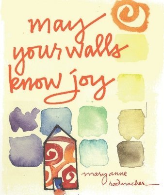 Mary Anne Radmacher - May Your Walls Know Joy, Inbunden
