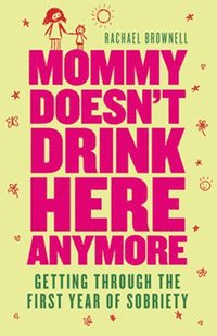 bokomslag Mommy Doesn't Drink Here Anymore: Getting Through the First Year of Sobriety (Quit Lit for Fans of the Unexpected Joy of Being Sober)