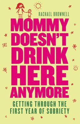 bokomslag Mommy Doesn't Drink Here Anymore: Getting Through the First Year of Sobriety (Quit Lit for Fans of the Unexpected Joy of Being Sober)