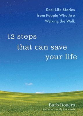 bokomslag 12 Steps That Can Save Your Life: Real-Life Stories from People Who Are Walking the Walk (Al-Anon Book, Addiction Book, Recovery Stories)