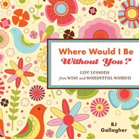 bokomslag Where Would I Be Without You?: Life Lessons from Wise and Wonderful Women (Friendshp Gift, for Fans of Badass Affirmations, or Good Days Start with Gr