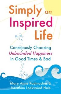 bokomslag Simply an Inspired Life: Consciously Choosing Unbounded Happiness in Good Times & Bad