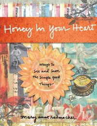 bokomslag Honey in Your Heart: Ways to See and Savor the Simple Good Things (for Fans of 52 Lists for Happiness)