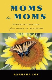 bokomslag Moms to Moms: Parenting Wisdom from Moms in Recovery (Addiction Book for Recovering Mothers)