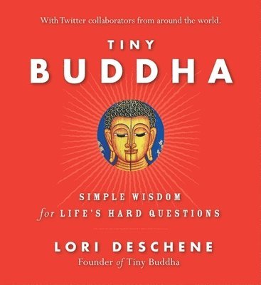 Tiny Buddha, Simple Wisdom for Life's Hard Questions: Simple Wisdom for Life's Hard Questions (Practicing Mindfulness, Tiny Wisdom, for Readers of Why