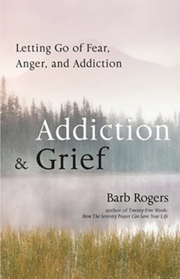 bokomslag Addiction & Grief: Letting Go of Fear, Anger, and Addiction (for Fans of the Mindfulness Workbook for Addiction)