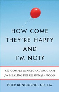 bokomslag How Come They're Happy and I'm Not?: The Complete Natural Program for Healing Depression for Good