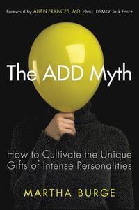 bokomslag The Add Myth: How to Cultivate the Unique Gifts of Intense Personalities (Attention Deficit Disorder & Attention Deficit Hyperactivity Disorder)