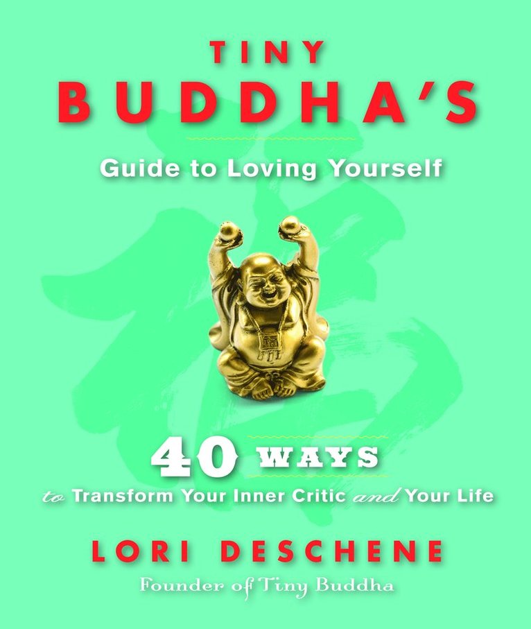 Lori Deschene - TINY BUDDHA'S GUIDE TO LOVING YOURSELF: 40 Ways To Transform Your Inner Critic & Your Life, Häftad