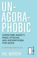 bokomslag Un-agoraphobic - overcome anxiety, panic attacks, and agoraphobia for good: