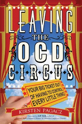 bokomslag Leaving the Ocd Circus: Your Big Ticket Out of Having to Control Every Little Thing (Anxiety, Depression, Ptsd, for Readers of Brain Lock)