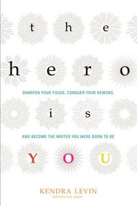 bokomslag The Hero Is You: Sharpen Your Focus, Conquer Your Demons, and Become the Writer You Were Born to Be (How to Write a Book)