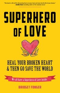 bokomslag Superhero of Love: Heal Your Broken Heart & Then Go Save the World (Book on Anxiety, Healing Heartbreak, and for Fans of It's Called a Breakup Because