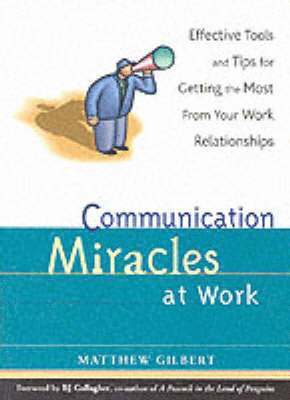 Matthew Gilbert - Communication Miracles at Work: Effective Tools and Tips for Getting the Most from Your Work Relationships, Häftad