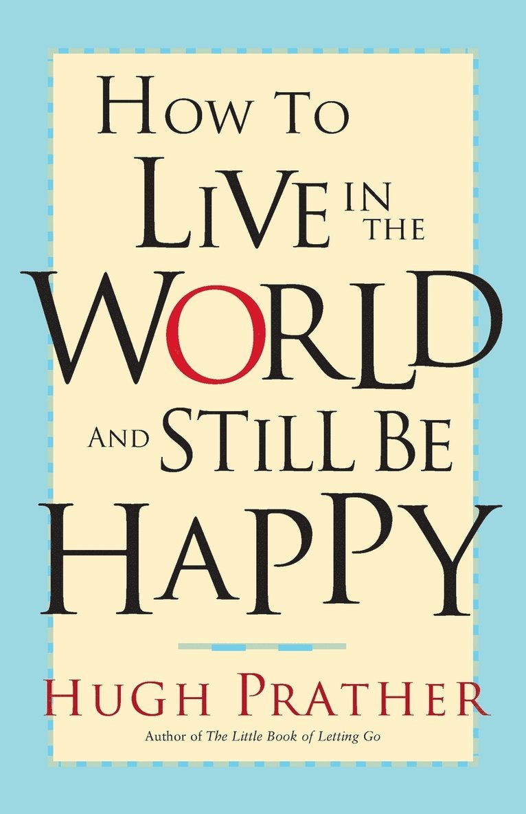 How to Live in the World and Still be Happy 1
