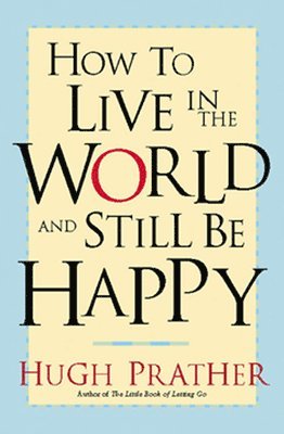 How to Live in the World and Still be Happy 1