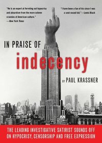 bokomslag In Praise of Indecency: The Leading Investigative Satirist Sounds Off on Hypocrisy, Censorship and Free Expression