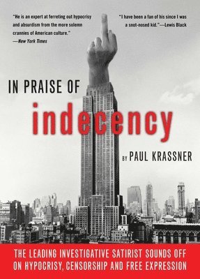 bokomslag In Praise of Indecency: The Leading Investigative Satirist Sounds Off on Hypocrisy, Censorship and Free Expression