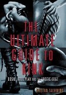 Tristan Taormino - Ultimate guide to kink - bdsm, role play and the erotic edge, Häftad