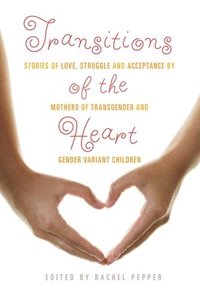 bokomslag Transitions of the Heart: Stories of Love, Struggle and Acceptance by Mothers of Transgender and Gender Variant Children