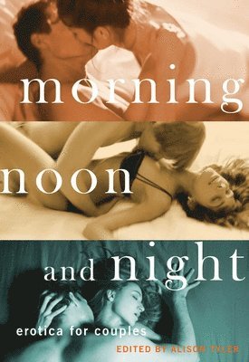 bokomslag Morning, Noon and Night: Erotica for Couples